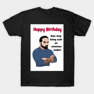 Happy birthday - attention seeker! T-Shirt